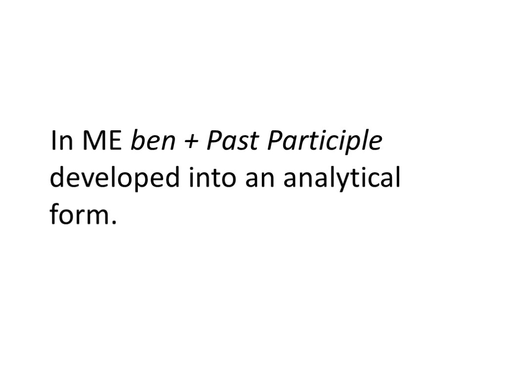 In ME ben + Past Participle developed into an analytical form.